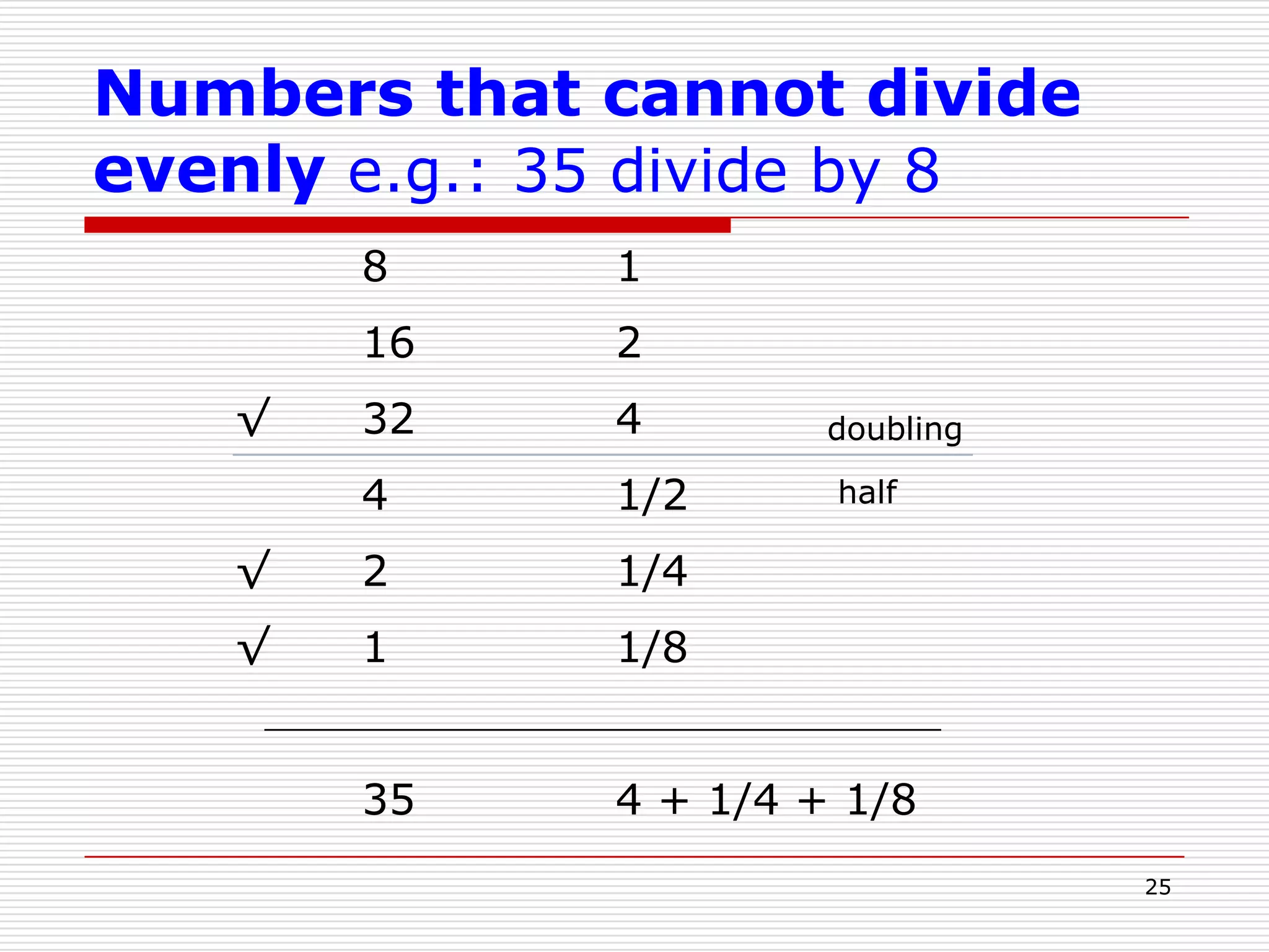 22Binary ExpansionAny integer N can be written as a sum of powers of 2.Start with the largest 2k ≤ N, subtract of it, and repeat the process. 147 = 128 + 19 ; 19 = 16 + 3 ; 3 = 2 +1	So     147 = 128 + 16 + 2 + 1     with k = 7, 4, 1, 0