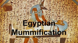 Egyptian
Mummification
 