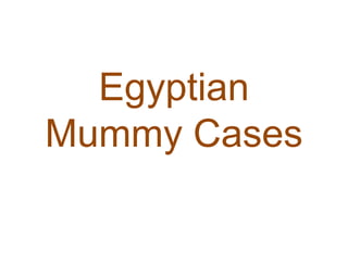 Egyptian Mummy Cases 