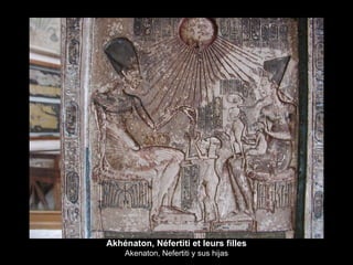 Akhénaton, Néfertiti et leurs filles Akenaton, Nefertiti y sus hijas 