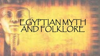 EGYPTIAN MYTH
AND FOLKLORE
 