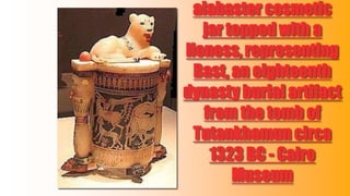 alabaster cosmetic
jar topped with a
lioness, representing
Bast, an eighteenth
dynasty burial artifact
from the tomb of
Tutankhamun circa
1323 BC - Cairo
Museum

 