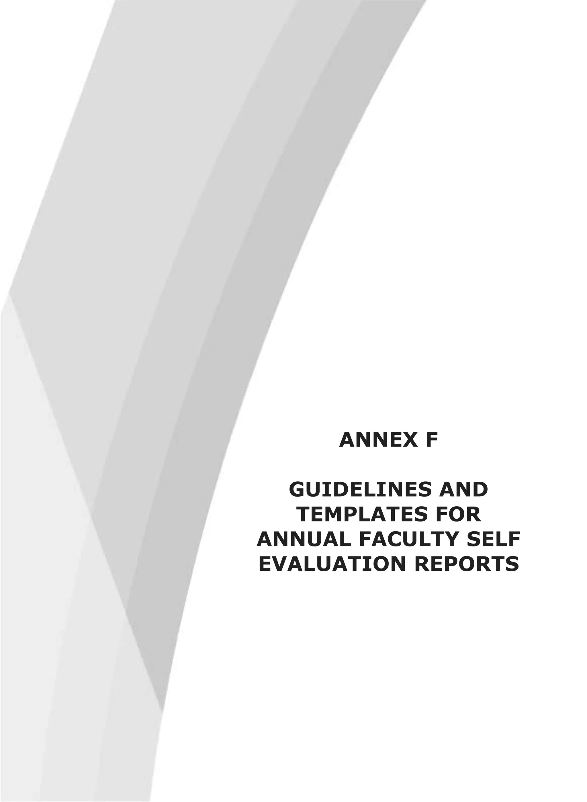 ANNEX F
GUIDELINES AND
TEMPLATES FOR
ANNUAL FACULTY SELF
EVALUATION REPORTS
 