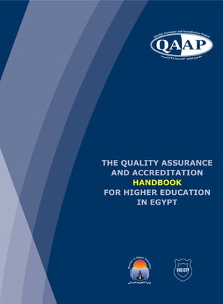 THE QUALITY ASSURANCE
AND ACCREDITATION
HANDBOOK
FOR HIGHER EDUCATION
IN EGYPT
Ministr
y
of Higher Ed
ucation
Ë“«¸…«∞∑FKOøøør«∞FøøøøøøøU∞w
 