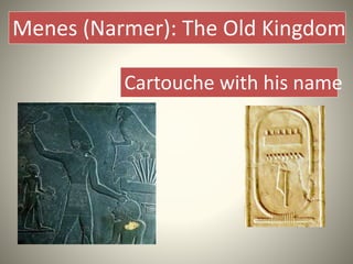 Menes (Narmer): The Old Kingdom
Cartouche with his name
 