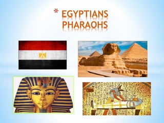 * EGYPTIANS
PHARAOHS
 