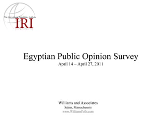 Egyptian Public Opinion Survey
         April 14 – April 27, 2011




         Williams and Associates
            Salem, Massachusetts
           www.WilliamsPolls.com
 