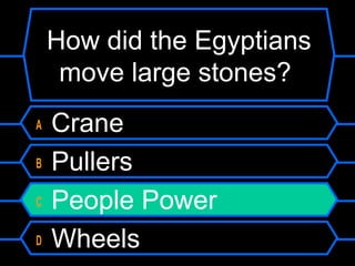 How did the Egyptians
move large stones?
A Crane
B Pullers
C People Power
D Wheels
 