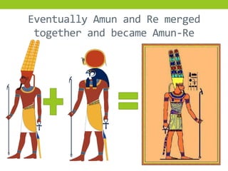 Eventually Amun and Re merged
 together and became Amun-Re
 