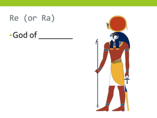 Re (or Ra)
• God of ________
 