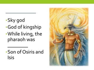 ___________
• Sky god
• God of kingship
• While living, the
  pharaoh was
  ________
• Son of Osiris and
  Isis
 