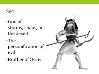 Set
• God of
  storms, chaos, and
  the desert
• The
  personification of
  evil
• Brother of Osiris
 