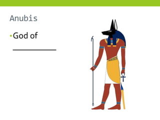 Anubis
• God of
__________
 