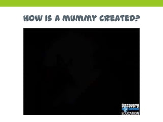 How is a mummy created?
 