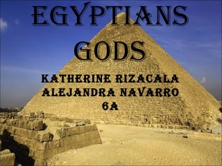 Egyptians Gods Katherine Rizacala Alejandra Navarro 6A 