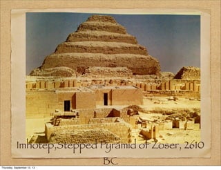 Imhotep,Stepped Pyramid of Zoser, 2610
BCThursday, September 12, 13
 