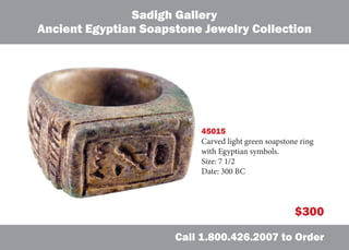 Sadigh Gallery
Ancient Egyptian Soapstone Jewelry Collection

45015
Carved light green soapstone ring
with Egyptian symbols.
Size: 7 1/2
Date: 300 BC

$300
Call 1.800.426.2007 to Order

 