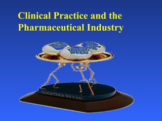 Clinical Practice and the
Pharmaceutical Industry
 
 