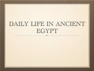DAILY LIFE IN ANCIENT
        EGYPT
 