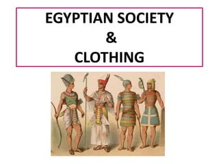 EGYPTIAN SOCIETY 
& 
CLOTHING 
 