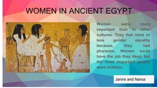 Women were more
important than in other
cultures. They had more or
less gender equality
because, they had
pharaohs. Women ...