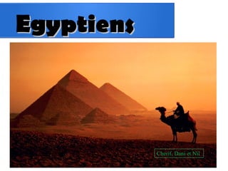 EgyptiensEgyptiens
Cherif, Dani et Nil
 