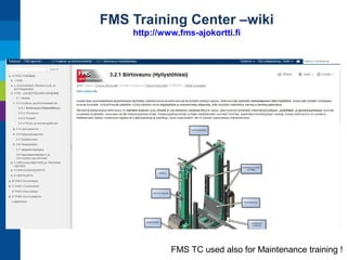 FMS Training Center –wiki
http://www.fms-ajokortti.fi

FMS TC used also for Maintenance training !

 