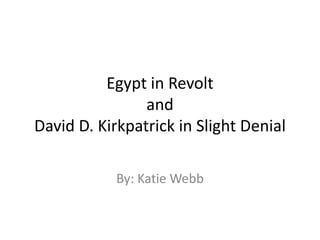 Egypt in Revolt
                and
David D. Kirkpatrick in Slight Denial

            By: Katie Webb
 