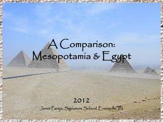 A Comparison: 
Mesopotamia & Egypt 
2012 
Janet Pareja, Signature School, Evansville, IN 
 