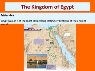 The Kingdom of Egypt Main Idea Egypt was one of the most stable/long-lasting civilizations of the ancient world. 