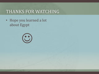 THANKS FOR WATCHING
• Hope you learned a lot
  about Egypt



         
 