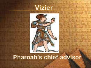 Pharoah’s chief advisor
Vizier
 
