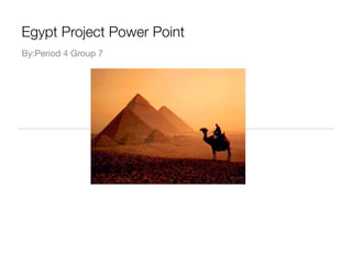 Egypt Project Power Point
By:Period 4 Group 7
 