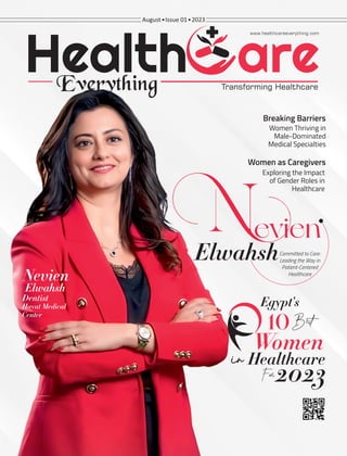 evien
ElwahshCommitted to Care:
Leading the Way in
Patient-Centered
Healthcare
Nevien
Elwahsh
Dentist
Hayat Medical
Center
Egypt's
Women
Healthcare
2023
Breaking Barriers
Women Thriving in
Male-Dominated
Medical Specialties
Women as Caregivers
Exploring the Impact
of Gender Roles in
Healthcare
August Issue 01 2023
 