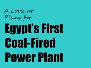 Egypt’s First
Coal-Fired
Power Plant
A Look at
Plans for
 