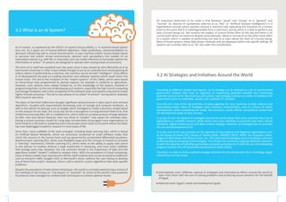 3.1 What is an AI System?
An AI system, as explained by the OECD’s AI Experts Group (AIGO), is “a machine-based system
that can, for a given set of human-defined objectives, make predictions, recommendations or
decisions influencing real or virtual environments. It uses machine and/or human-based inputs
to perceive real and/or virtual environments; abstract such perceptions into models (in an
automated manner e.g. with ML or manually); and use model inference to formulate options for
information or action.” AI systems are designed to operate with varying levels of autonomy.
The term AI in itself has morphed over the years since it was coined by John McCarthy et al at
Dartmouth University in 1956. It was initially thought to act as an umbrella term encompassing all
actions which, if performed by a machine, the machine can be termed “intelligent”. Early efforts
in AI development focused on creating machines and software systems which could mimic the
human brain. This led to the inception of the “expert systems” of the 1960s, which were based
on hierarchical rules programmed by domain experts, for example in medicine or agriculture.
However, such systems were always limited by: a) the knowledge of the experts involved in
programming them; b) the cost of developing such systems, especially the high cost of computing
and storage hardware; and c) the complexity of the software tools and systems required to model
highly intricate processes. This led to two phases of so-called “AI winters” during which relatively
little research was done.
The dawn of the third millennium brought significant advancements in data search and retrieval
algorithms. Coupled with exponentially decreasing costs of storage and compute hardware, as
well as the advent of startups such as Google which managed to create a business model based
on the analysis of user data, the scene was set for a resurgence in a long-dormant field of AI, that
of Machine Learning (ML). ML is a subfield of AI, which relies on complex analysis of large datasets
to infer rules and extract features, then use those to “predict” new values for unknown data.
Having a proven business model for using data commercially encouraged many organizations to
fund research in ML both in academia and in the private sector itself, to the point where the latter
has now leapfrogged academic research in most areas of ML.
Since then, many subfields of ML have emerged, including Deep Learning (DL), which is based
on Artificial Neural Networks, which are structures comprised of small software nodes that
mimic the neurons in the human brain and are governed by complicated differential equations;
Reinforcement Learning (RL), which uses feedback loops and the concept of reward to simulate
a “learning” mechanism; Transfer Learning (TL), which relies on the ability to apply rules learnt
in one domain to another without a large investment in retraining, and many other subfields
that emerge every day. However, the one common thread is the importance of data and the
algorithms (called “models”) utilized to analyze them. With the prevalence of cloud computing,
many of these models have now become off-the-shelf modules that can be accessed on platforms
such as Amazon’s AWS, Google’s GCP, or Microsoft’s Azure, without the user having to develop
any of them from scratch. However, there is still a need for custom algorithms that solve specific
problems.
Despite the prevalence of data-driven techniques, the world is currently experiencing a revival of
the methods of old, known as “rule-based” or “symbolic” AI. Some of the world’s most powerful
AI products have managed to combine both techniques to achieve optimal results.
3.2 AI Strategies and Initiatives Around the World
According to different studies and reports, an AI strategy can be defined as a set of synchronized
government policies that have an objective of maximizing potential benefits and minimizing
potential costs of AI for the economy and society. Each strategy outlines a number of initiatives the
government plans to undertake, usually over a period of 3-10 years.
Currently AI is one of the top priorities of policy agendas for most countries at both national and
international levels. Most AI strategies share common characteristics, such as a focus on talent
development, while considering the needs, the economic, social, ethical, and political context and
the development goals of each country.
A survey of over 30 national AI strategies around the world shows that some countries focus on AI
applications or scientific research, while others also cover initiatives to promote open data, ethical
standards, digital infrastructure and labor market redesign. However, all strategies aim to promote
the use and development of AI.
AI is also one of the top priorities on the agendas of International and Regional organizations such
as the Group of Seven (G7), Group of Twenty (G20), UNESCO, OECD, WIPO, the European Union,
League of Arab States the African Union, etc. This international dialogue aims at building a common
understanding of emerging AI technologies. The UN also has numerous ongoing initiatives related to
AI with the objective of identifying principles and policy priorities for AI with the aim of accelerating
progress towards the UN Sustainable Development Goals (SDGs).
Therefore, in order to find an optimal strategic direction for the introduction of an AI Strategy, Egypt
should focus on two levels:
International Level: Different national AI strategies and international efforts around the world to
learn from them with the aim of solving problems and producing actual solutions for the benefit
of Egypt.
National Level: Egypt’s needs and development goals.
An important distinction to be made is that between “weak” and “strong” AI or “general” and
“narrow” AI. General AI (sometimes referred to as “AGI” or “Artificial General Intelligence”) is a
hypothetical concept which revolves around a machine fully replicating the functions of a human
brain to the point that it is indistinguishable from a real brain, and by which it is able to perform any
task a human being can. AGI remains the subject of science-fiction films to this day and there is no
current path which can lead to it despite some attempts. Weak or narrow AI on the other hand refers
to a system which is capable of performing one task at or even above the level of a human-being.
Most of these systems utilize data-driven methods and are deployed within one specific setting. All
systems we currently refer to as “AI” fall under this classification.
9 10
 