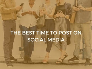 THE BEST TIME TO POST ON
SOCIAL MEDIA
 