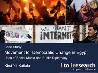 Case Study: Movement for Democratic Change in EgyptUses of Social Media and Public Diplomacy Kirsi Yli-Kaitala 