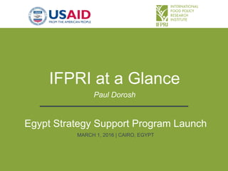 IFPRI at a Glance
Paul Dorosh
Egypt Strategy Support Program Launch
MARCH 1, 2016 | CAIRO, EGYPT
 