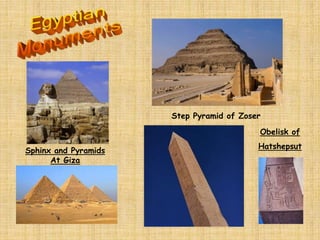 Sphinx and Pyramids
At Giza
Step Pyramid of Zoser
Obelisk of
Hatshepsut
 