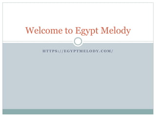 H T T P S : / / E G Y P T M E L O D Y . C O M /
Welcome to Egypt Melody
 