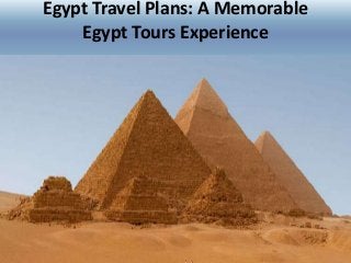 Egypt Travel Plans: A Memorable
Egypt Tours Experience
 
