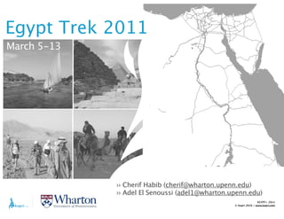 EGYPT> 2011
© Kepri 2010 / www.kepri.com
Egypt Trek 2011
›› Cherif Habib (cherif@wharton.upenn.edu)
›› Adel El Senoussi (adel1@wharton.upenn.edu)
March 5-13
 