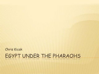 Chris Kicak

EGYPT UNDER THE PHARAOHS
 