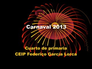 Carnaval 2013



    Cuarto de primaria
CEIP Federico García Lorca
 