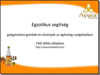 Egzotikus segítség
gyógyhatású gombák és növények az egészség szolgálatában
Fődi Attila előadása
http://www.fodiattila.hu/

 