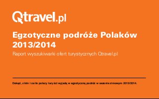 Egzotyczne podró¿że Polaków
2013/2014
Raport wyszukiwarki ofert turystycznych Qtravel.pl

Dokąd, z kim i za ile polscy turyści wyjadą w egzotyczną podróż w sezonie zimowym 2013/2014.

 