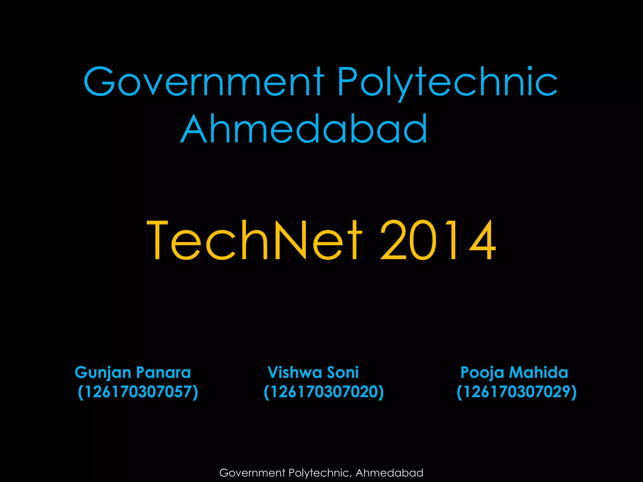 Government Polytechnic
Ahmedabad

TechNet 2014
Gunjan Panara
(126170307057)

Vishwa Soni
(126170307020)

Government Polytechnic, Ahmedabad

Pooja Mahida
(126170307029)

 