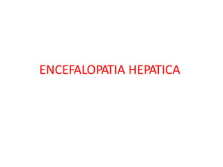 ENCEFALOPATIA HEPATICA
 