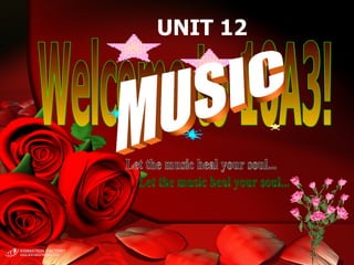 Welcome to 10A3! Let the music heal your soul... UNIT 12 MUSIC 